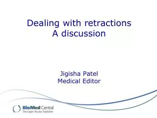 Dealing with retractions A discussion Jigisha Patel Medical Editor