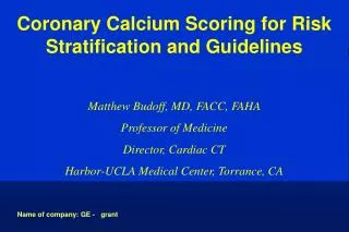 Coronary Calcium Scoring for Risk Stratification and Guidelines Matthew Budoff, MD, FACC, FAHA