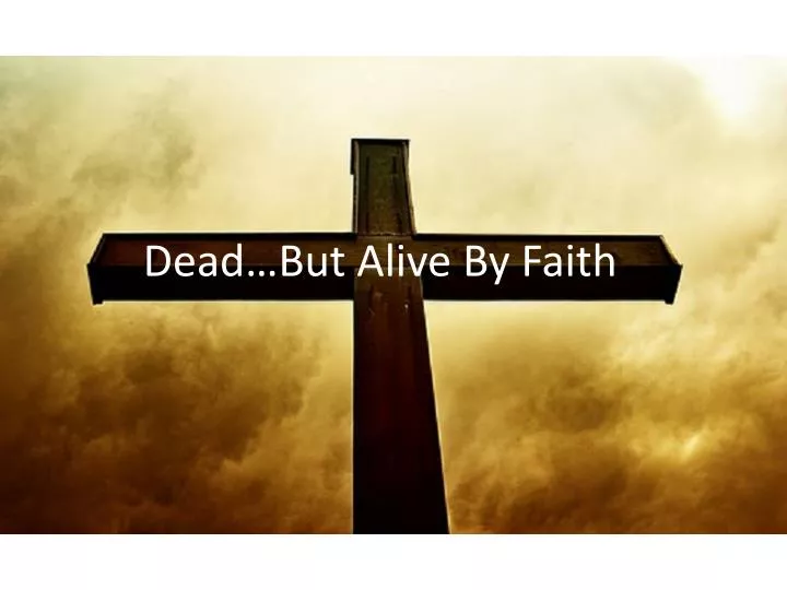 dead but alive by faith