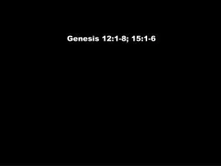 Genesis 12:1-8; 15:1-6