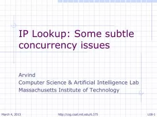 IP Lookup: Some subtle concurrency issues Arvind Computer Science &amp; Artificial Intelligence Lab