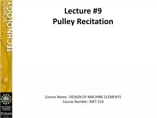Lecture # 9 Pulley Recitation Course Name : DESIGN OF MACHINE ELEMENTS Course Number: MET 214