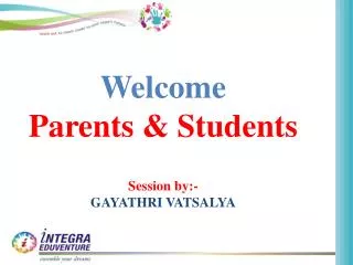 Welcome Parents &amp; Students Session by:- GAYATHRI VATSALYA