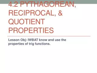 4.2 Pythagorean, Reciprocal, &amp; Quotient Properties