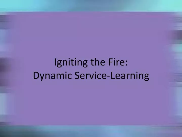 igniting the fire dynamic service learning