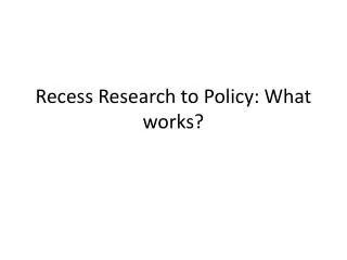 Recess Research to Policy: What works?