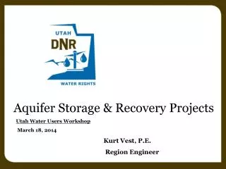 Aquifer Storage &amp; Recovery Projects Utah Water Users Workshop March 18, 2014 Kurt Vest, P.E.