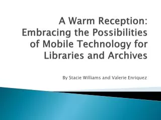 A Warm Reception: Embracing the Possibilities of Mobile Technology for Libraries and Archives