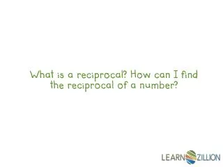 What is a reciprocal? How can I find the reciprocal of a number?