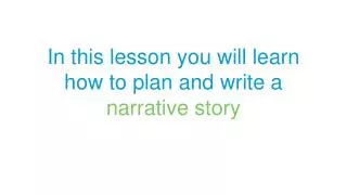 In this lesson you will learn how to plan and write a narrative story