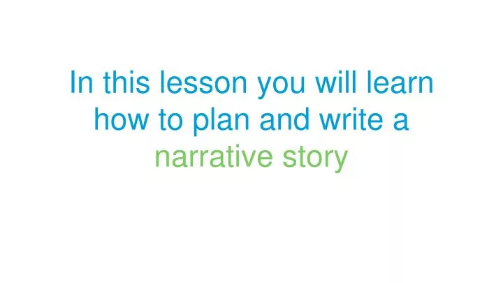 in this lesson you will learn how to plan and write a narrative story