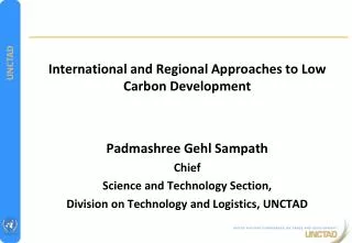 International and Regional Approaches to Low Carbon Development Padmashree Gehl Sampath Chief