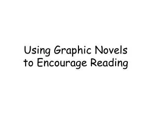 Using Graphic Novels to E ncourage Reading