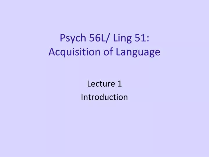 psych 56l ling 51 acquisition of language