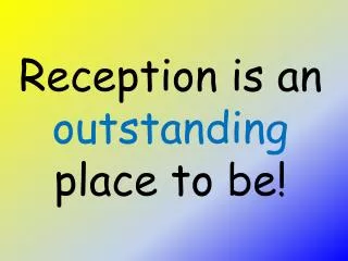 Reception is an outstanding place to be!