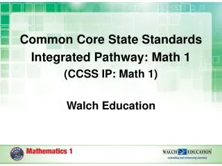 Common Core State Standards Integrated Pathway: Math 1 (CCSS IP: Math 1) Walch Education