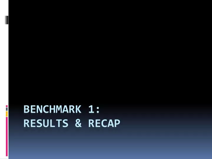 benchmark 1 results recap