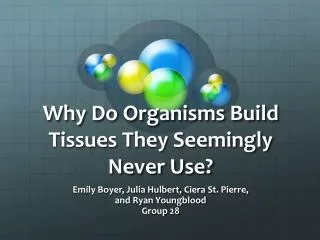 Why Do Organisms Build Tissues They Seemingly Never Use?