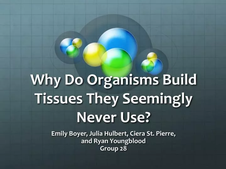why do organisms build tissues they seemingly never use
