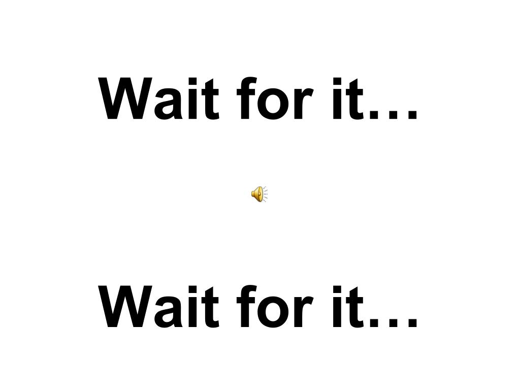 It Wait PPT - Wait for it… Wait for it… PowerPoint Presentation, free download ...