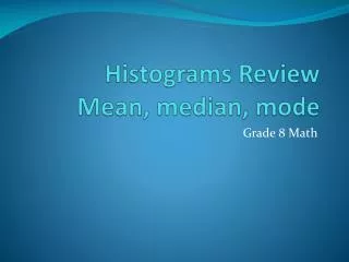 Histograms Review Mean, median, mode
