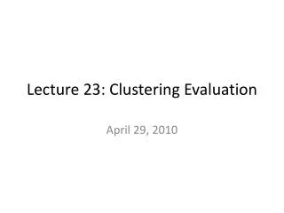 Lecture 23 : Clustering Evaluation