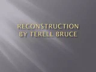 Reconstruction By Terell Bruce