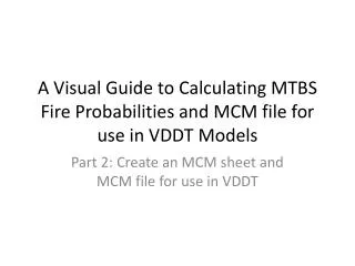 A Visual Guide to Calculating MTBS Fire Probabilities and MCM file for use in VDDT Models