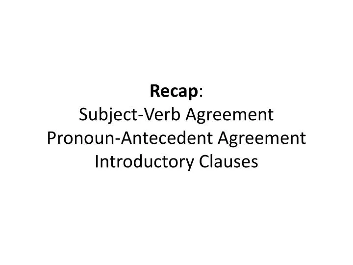 recap subject verb agreement pronoun antecedent agreement introductory clauses