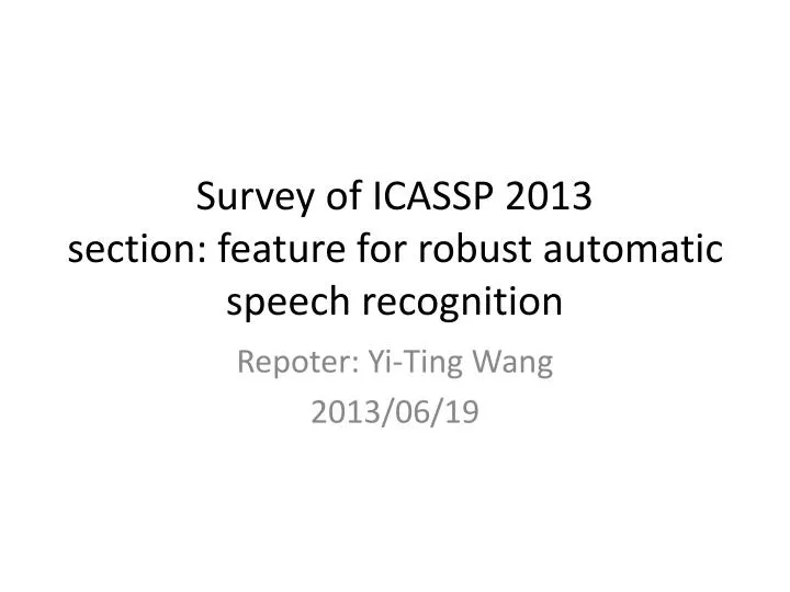 survey of icassp 2013 section feature for robust automatic speech recognition