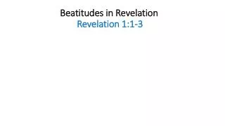 Beatitudes in Revelation Revelation 1:1-3