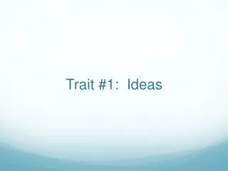 Trait #1: Ideas