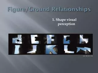 Figure /Ground Relationships