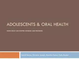 Adolescents &amp; Oral Health Tooth decay can stopped, reversed, and prevented!