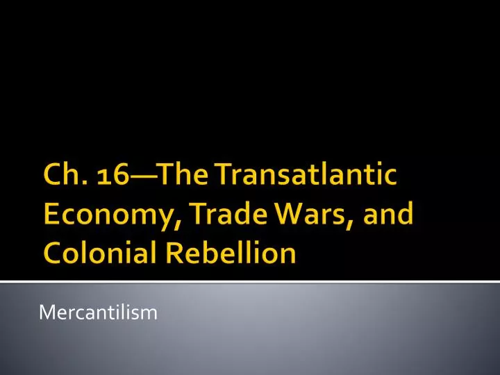 ch 16 the transatlantic economy trade wars and colonial rebellion