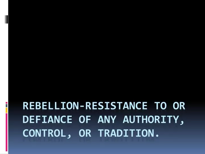 rebellion resistance to or defiance of any authority control or tradition