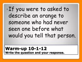Warm-up 10-1-12 Write the question and your response.