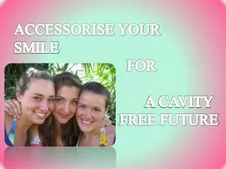 ACCESSORISE YOUR SMILE 		FOR 					 A CAVITY 					 FREE FUTURE