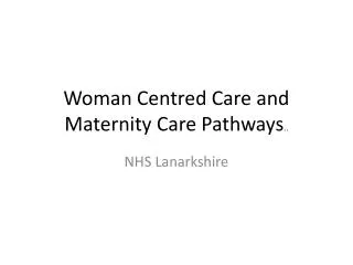 Woman Centred Care and Maternity Care Pathways ..