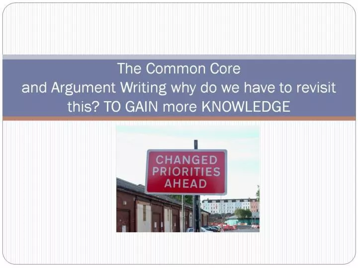 the common core and argument writing why do we have to revisit this to gain more knowledge