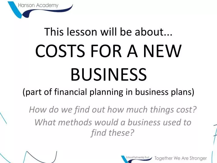 this lesson will be about costs for a new business part of financial planning in business plans