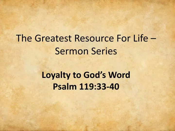 the greatest resource for life sermon series loyalty to god s word psalm 119 33 40