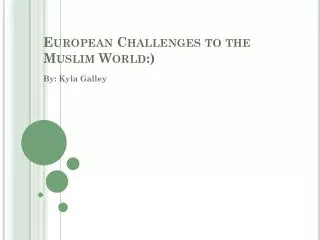 European Challenges to the Muslim World :)