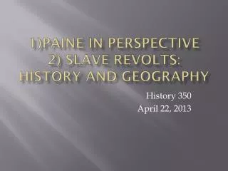 1)Paine in Perspective 2) Slave Revolts: History and Geography