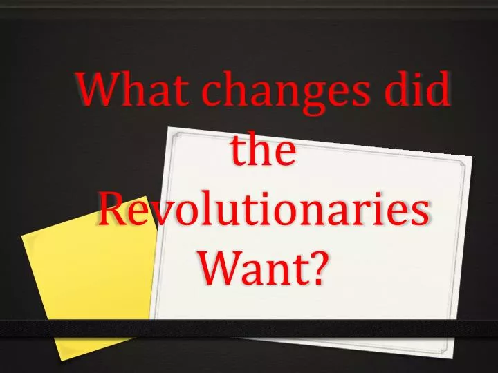 what changes did the revolutionaries want