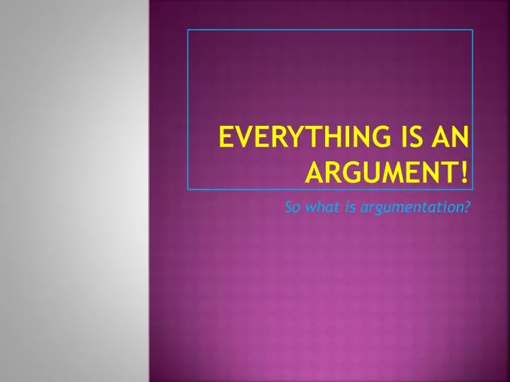 everything is an argument