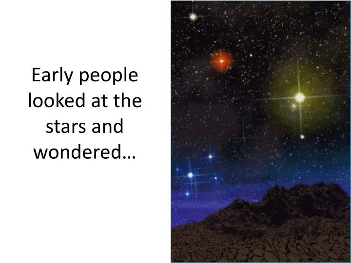 early people looked at the stars and wondered