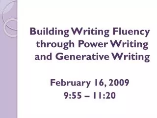 Building Writing Fluency through Power Writing and Generative Writing February 16, 2009