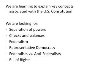 We are learning to explain key concepts associated with the U.S. Constitution We are looking for: