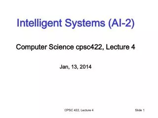 Intelligent Systems (AI-2) Computer Science cpsc422 , Lecture 4 Jan, 13, 2014